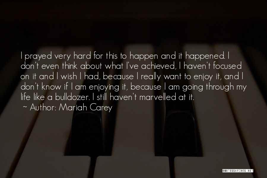 Mariah Carey Quotes: I Prayed Very Hard For This To Happen And It Happened. I Don't Even Think About What I've Achieved, I
