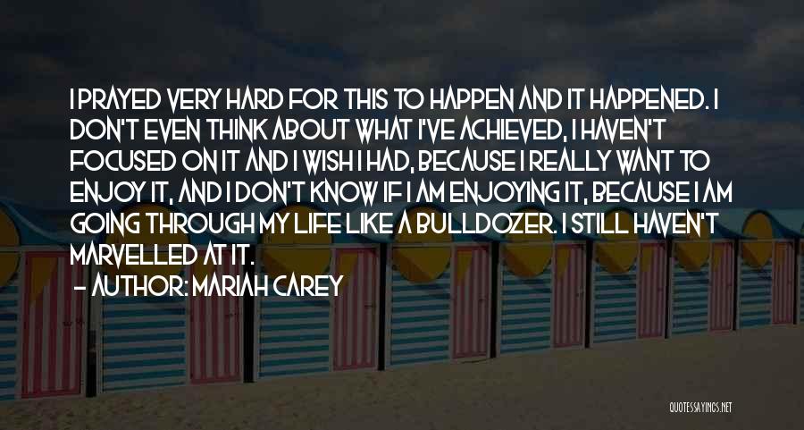 Mariah Carey Quotes: I Prayed Very Hard For This To Happen And It Happened. I Don't Even Think About What I've Achieved, I