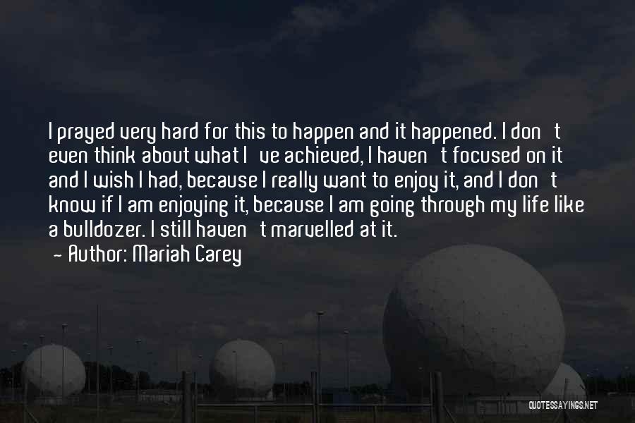 Mariah Carey Quotes: I Prayed Very Hard For This To Happen And It Happened. I Don't Even Think About What I've Achieved, I