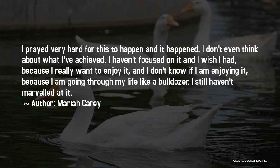 Mariah Carey Quotes: I Prayed Very Hard For This To Happen And It Happened. I Don't Even Think About What I've Achieved, I