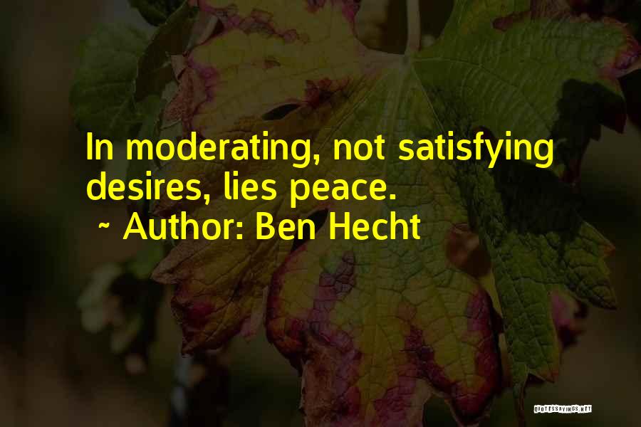 Ben Hecht Quotes: In Moderating, Not Satisfying Desires, Lies Peace.