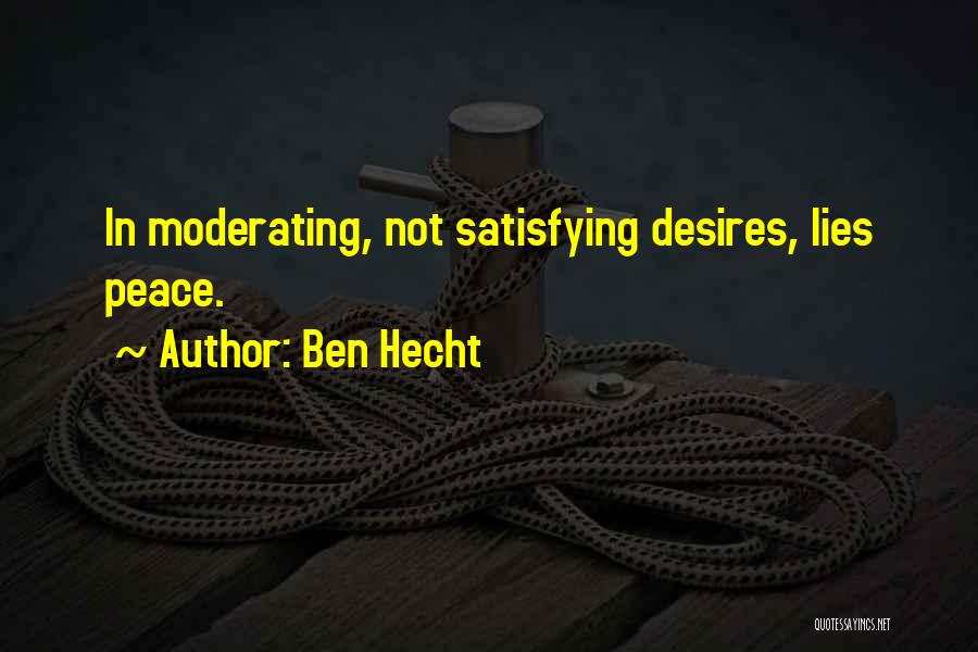 Ben Hecht Quotes: In Moderating, Not Satisfying Desires, Lies Peace.