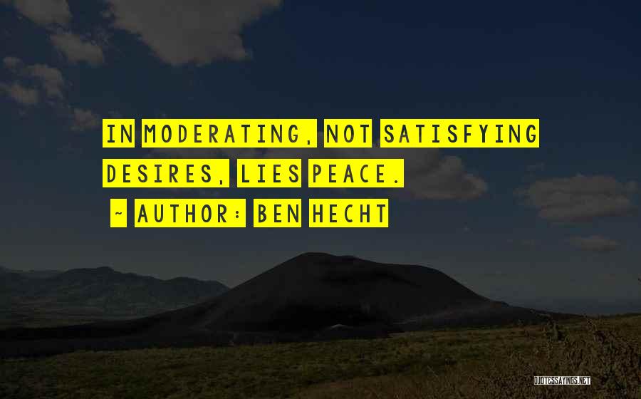 Ben Hecht Quotes: In Moderating, Not Satisfying Desires, Lies Peace.