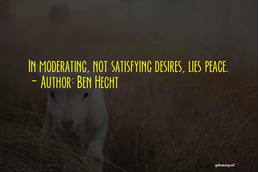 Ben Hecht Quotes: In Moderating, Not Satisfying Desires, Lies Peace.