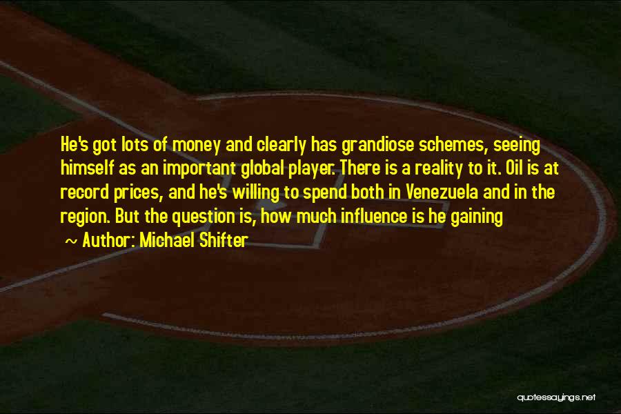 Michael Shifter Quotes: He's Got Lots Of Money And Clearly Has Grandiose Schemes, Seeing Himself As An Important Global Player. There Is A
