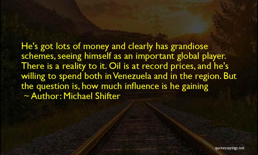 Michael Shifter Quotes: He's Got Lots Of Money And Clearly Has Grandiose Schemes, Seeing Himself As An Important Global Player. There Is A