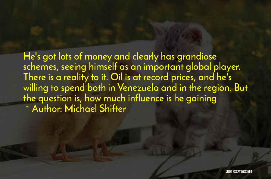 Michael Shifter Quotes: He's Got Lots Of Money And Clearly Has Grandiose Schemes, Seeing Himself As An Important Global Player. There Is A