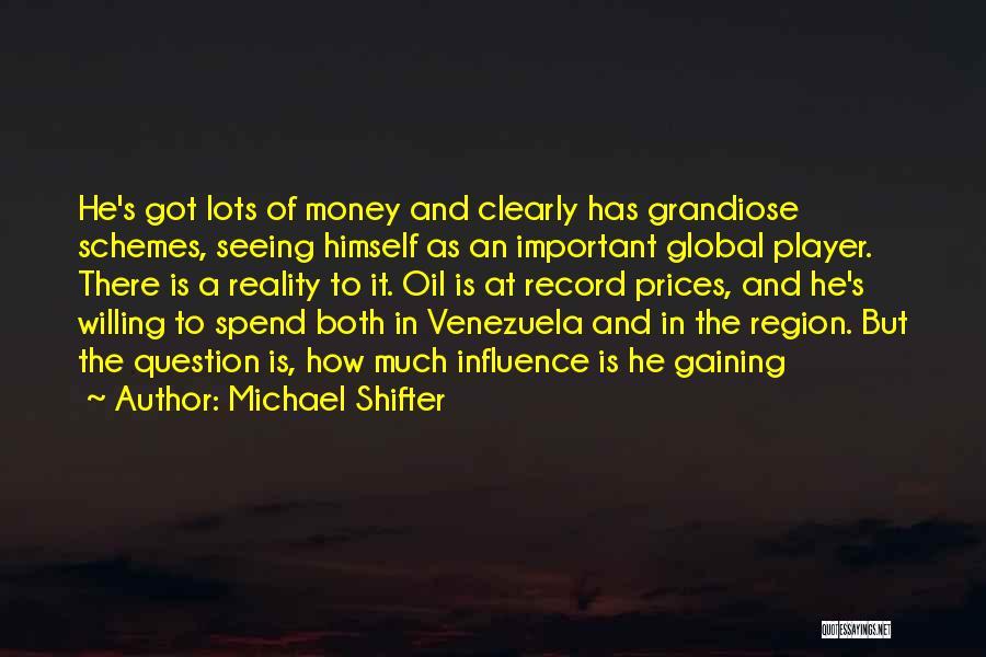 Michael Shifter Quotes: He's Got Lots Of Money And Clearly Has Grandiose Schemes, Seeing Himself As An Important Global Player. There Is A