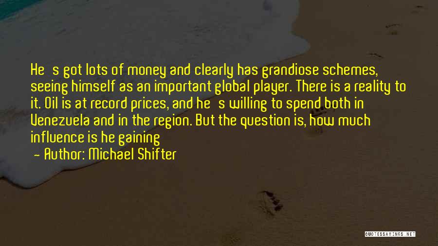 Michael Shifter Quotes: He's Got Lots Of Money And Clearly Has Grandiose Schemes, Seeing Himself As An Important Global Player. There Is A