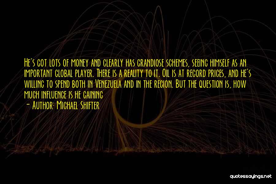 Michael Shifter Quotes: He's Got Lots Of Money And Clearly Has Grandiose Schemes, Seeing Himself As An Important Global Player. There Is A