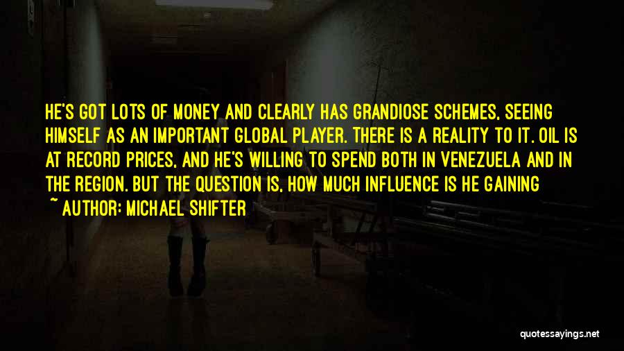 Michael Shifter Quotes: He's Got Lots Of Money And Clearly Has Grandiose Schemes, Seeing Himself As An Important Global Player. There Is A