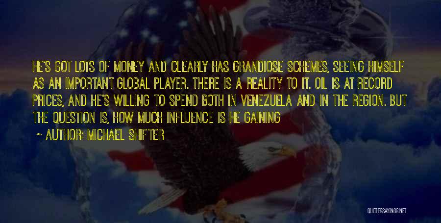 Michael Shifter Quotes: He's Got Lots Of Money And Clearly Has Grandiose Schemes, Seeing Himself As An Important Global Player. There Is A