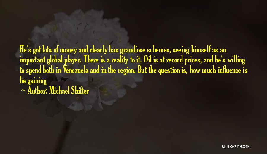 Michael Shifter Quotes: He's Got Lots Of Money And Clearly Has Grandiose Schemes, Seeing Himself As An Important Global Player. There Is A