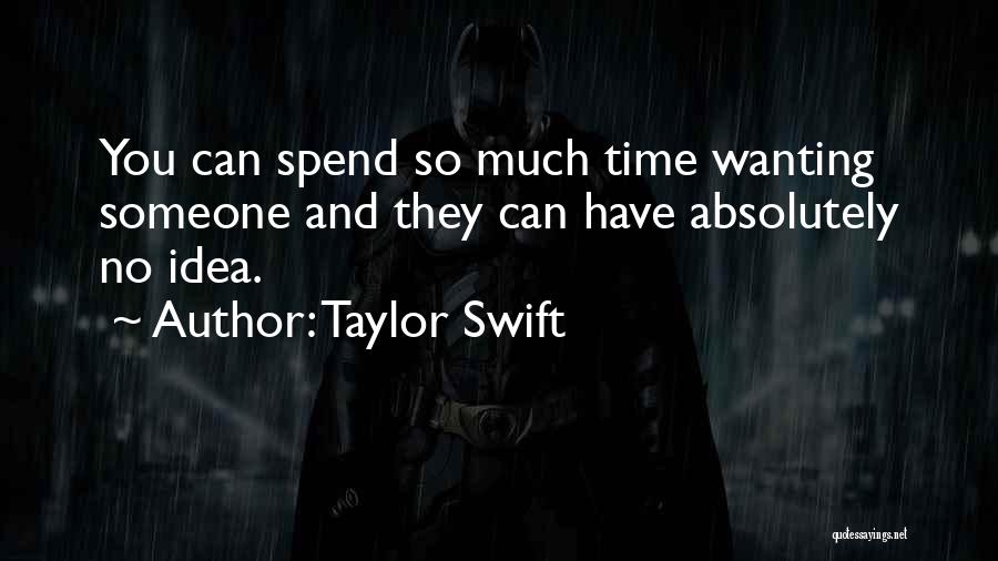 Taylor Swift Quotes: You Can Spend So Much Time Wanting Someone And They Can Have Absolutely No Idea.