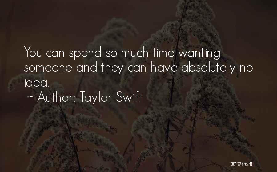 Taylor Swift Quotes: You Can Spend So Much Time Wanting Someone And They Can Have Absolutely No Idea.