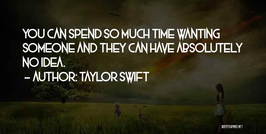 Taylor Swift Quotes: You Can Spend So Much Time Wanting Someone And They Can Have Absolutely No Idea.