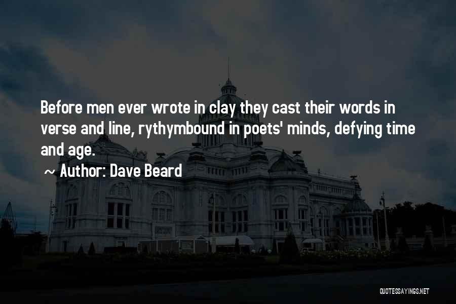 Dave Beard Quotes: Before Men Ever Wrote In Clay They Cast Their Words In Verse And Line, Rythymbound In Poets' Minds, Defying Time