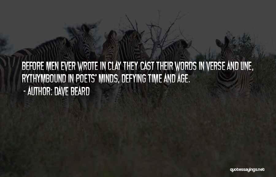 Dave Beard Quotes: Before Men Ever Wrote In Clay They Cast Their Words In Verse And Line, Rythymbound In Poets' Minds, Defying Time