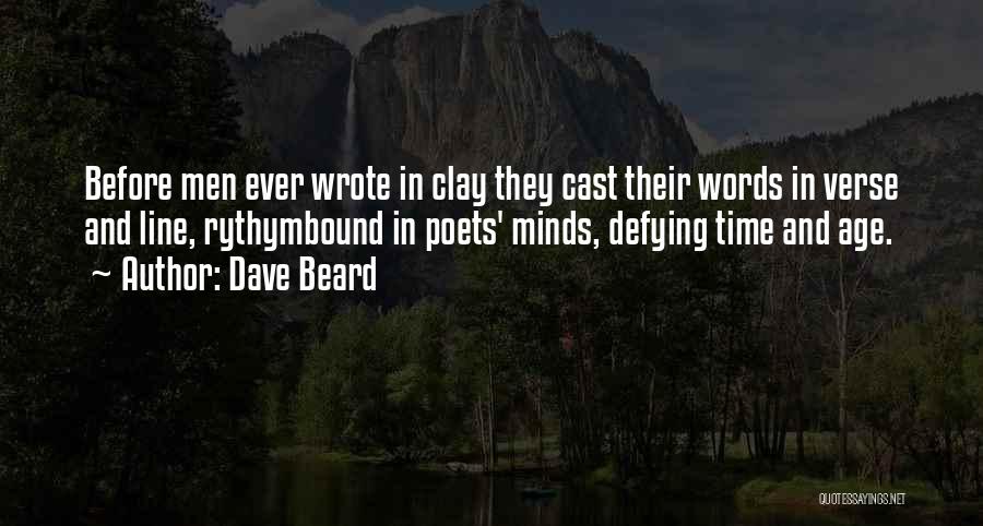 Dave Beard Quotes: Before Men Ever Wrote In Clay They Cast Their Words In Verse And Line, Rythymbound In Poets' Minds, Defying Time