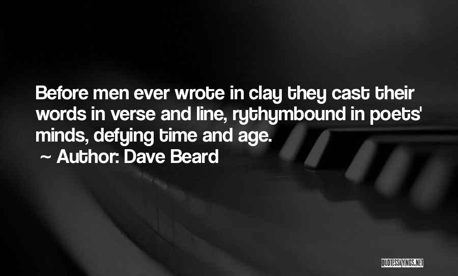 Dave Beard Quotes: Before Men Ever Wrote In Clay They Cast Their Words In Verse And Line, Rythymbound In Poets' Minds, Defying Time