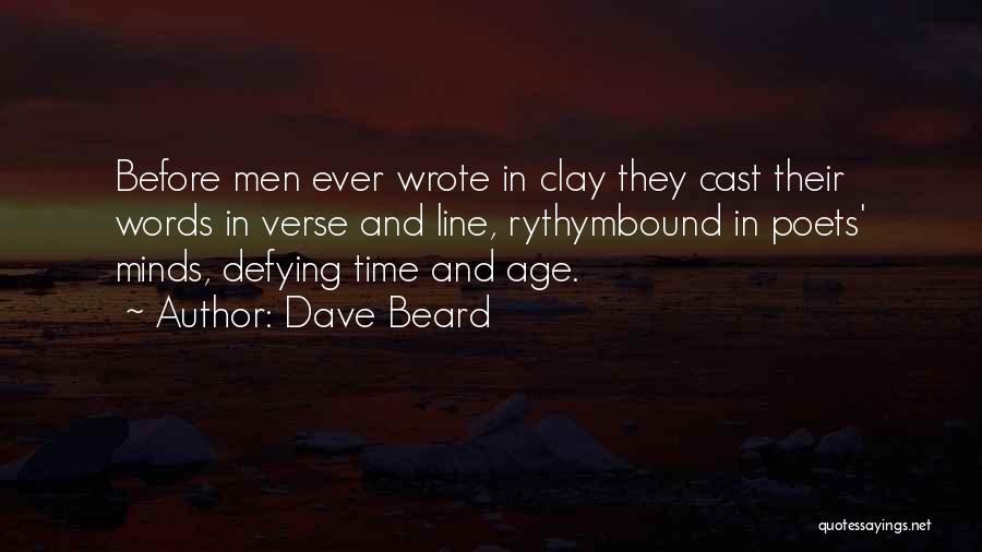 Dave Beard Quotes: Before Men Ever Wrote In Clay They Cast Their Words In Verse And Line, Rythymbound In Poets' Minds, Defying Time
