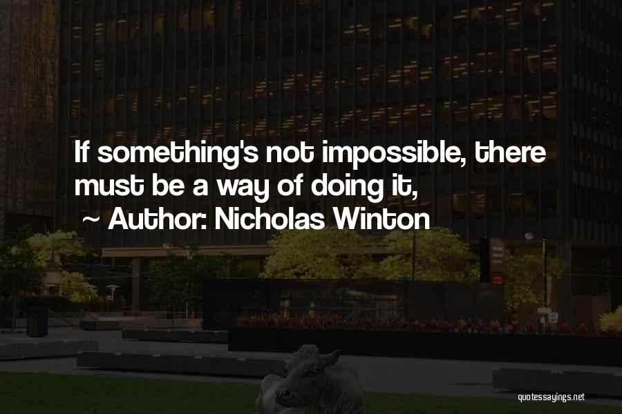 Nicholas Winton Quotes: If Something's Not Impossible, There Must Be A Way Of Doing It,