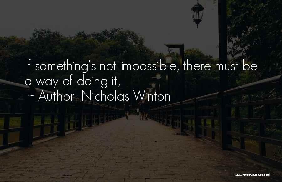 Nicholas Winton Quotes: If Something's Not Impossible, There Must Be A Way Of Doing It,