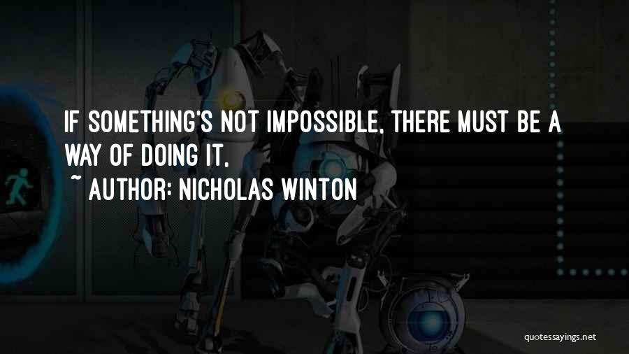 Nicholas Winton Quotes: If Something's Not Impossible, There Must Be A Way Of Doing It,