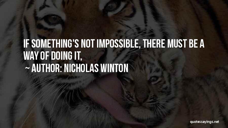 Nicholas Winton Quotes: If Something's Not Impossible, There Must Be A Way Of Doing It,