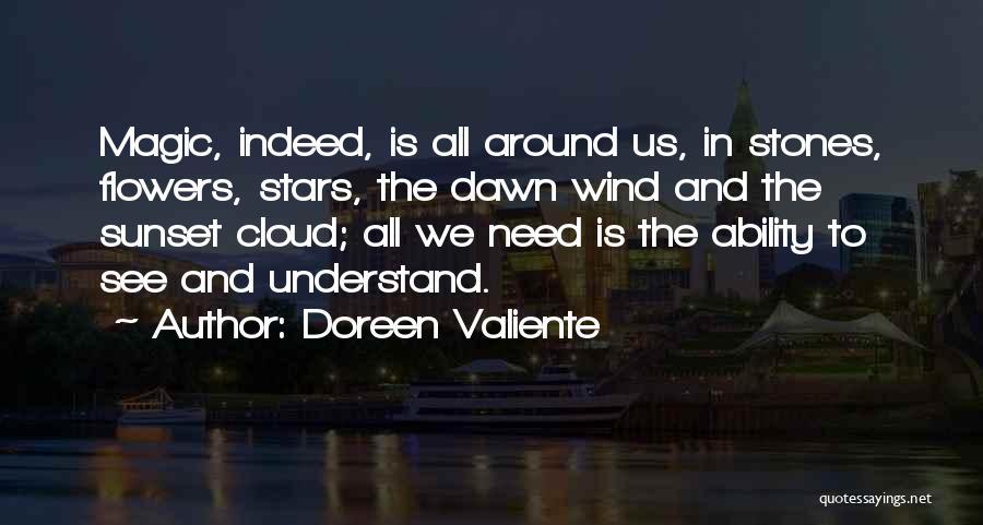 Doreen Valiente Quotes: Magic, Indeed, Is All Around Us, In Stones, Flowers, Stars, The Dawn Wind And The Sunset Cloud; All We Need