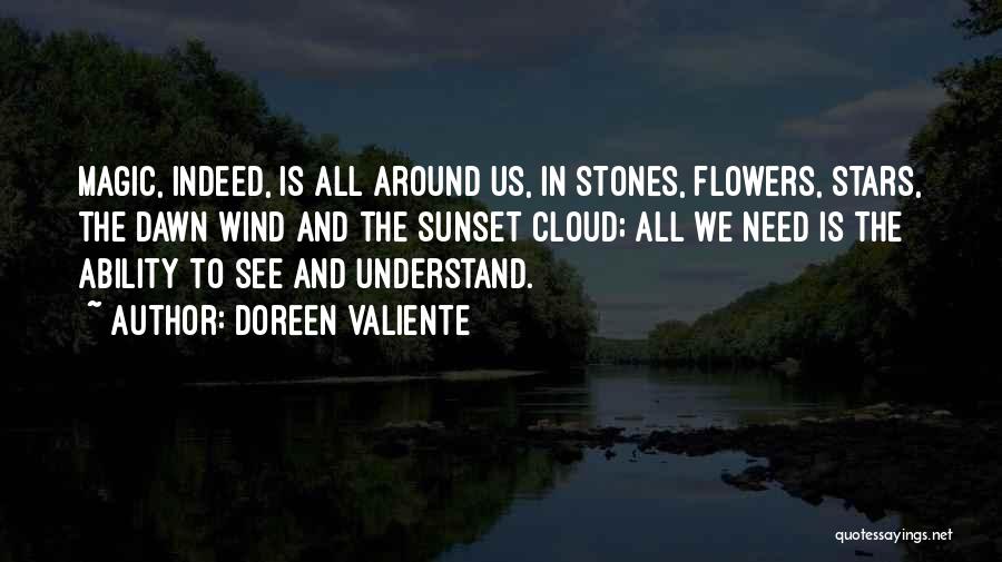 Doreen Valiente Quotes: Magic, Indeed, Is All Around Us, In Stones, Flowers, Stars, The Dawn Wind And The Sunset Cloud; All We Need