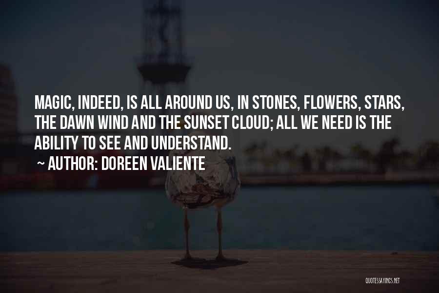 Doreen Valiente Quotes: Magic, Indeed, Is All Around Us, In Stones, Flowers, Stars, The Dawn Wind And The Sunset Cloud; All We Need