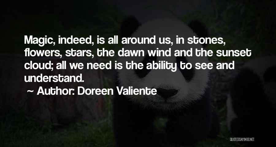 Doreen Valiente Quotes: Magic, Indeed, Is All Around Us, In Stones, Flowers, Stars, The Dawn Wind And The Sunset Cloud; All We Need