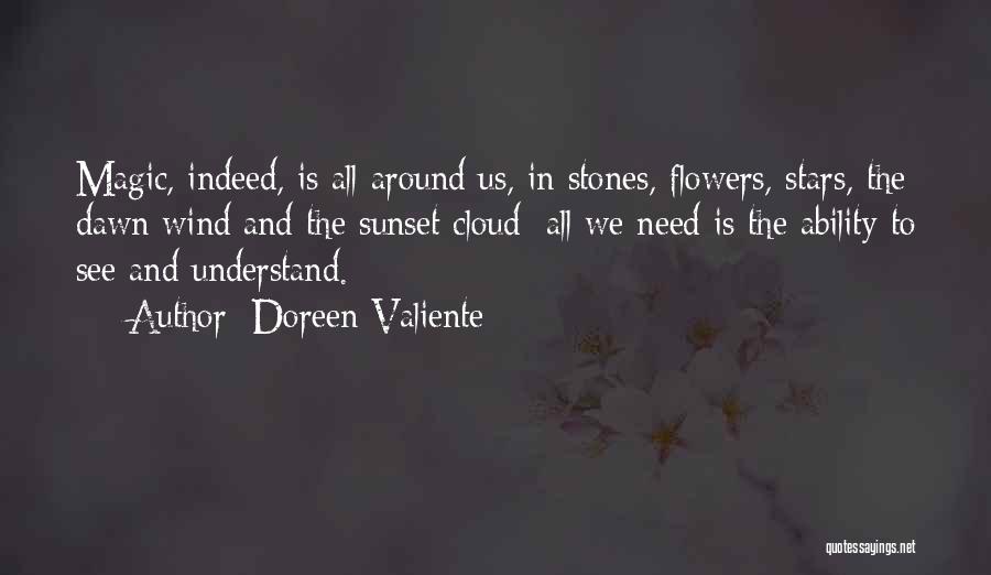 Doreen Valiente Quotes: Magic, Indeed, Is All Around Us, In Stones, Flowers, Stars, The Dawn Wind And The Sunset Cloud; All We Need