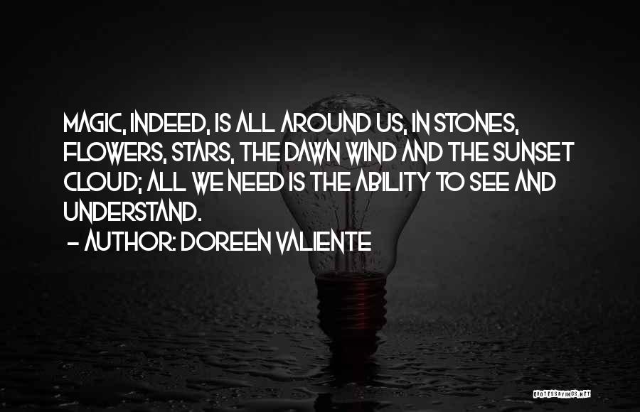 Doreen Valiente Quotes: Magic, Indeed, Is All Around Us, In Stones, Flowers, Stars, The Dawn Wind And The Sunset Cloud; All We Need