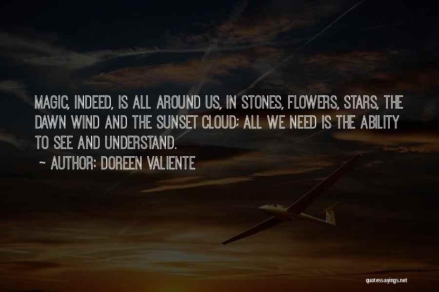 Doreen Valiente Quotes: Magic, Indeed, Is All Around Us, In Stones, Flowers, Stars, The Dawn Wind And The Sunset Cloud; All We Need