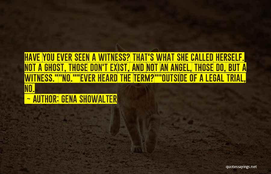 Gena Showalter Quotes: Have You Ever Seen A Witness? That's What She Called Herself. Not A Ghost, Those Don't Exist, And Not An