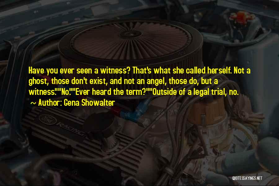 Gena Showalter Quotes: Have You Ever Seen A Witness? That's What She Called Herself. Not A Ghost, Those Don't Exist, And Not An