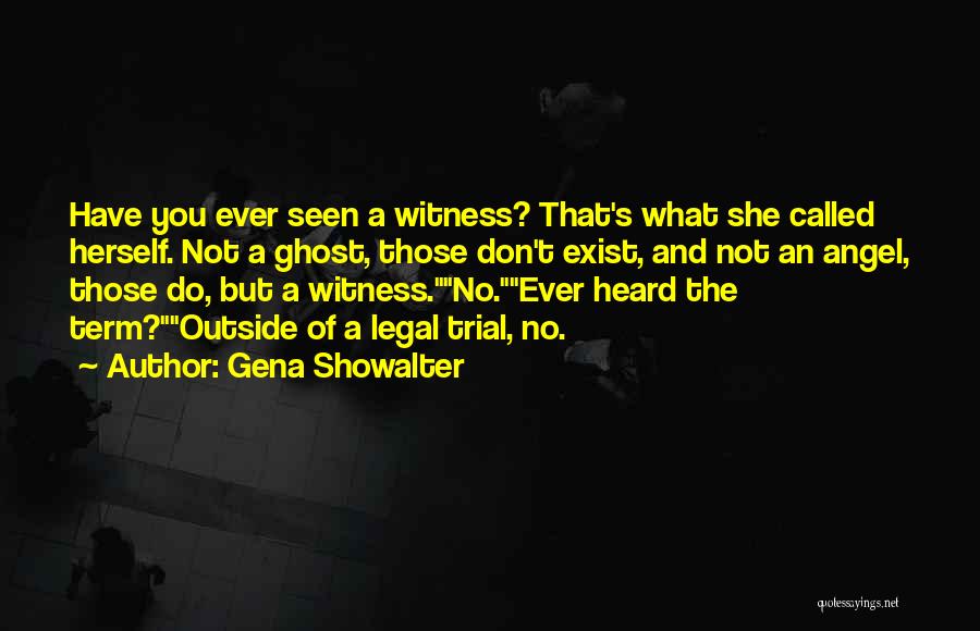 Gena Showalter Quotes: Have You Ever Seen A Witness? That's What She Called Herself. Not A Ghost, Those Don't Exist, And Not An