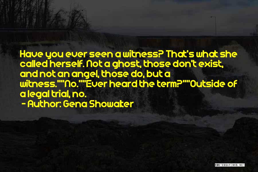 Gena Showalter Quotes: Have You Ever Seen A Witness? That's What She Called Herself. Not A Ghost, Those Don't Exist, And Not An