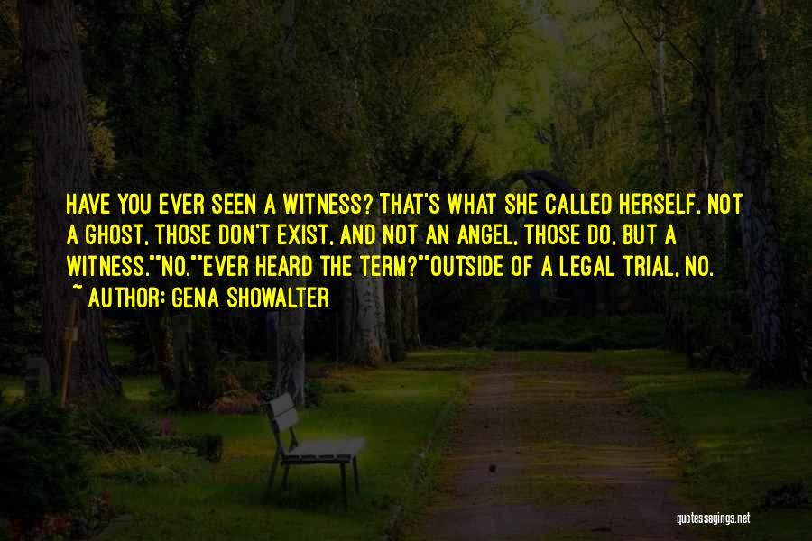 Gena Showalter Quotes: Have You Ever Seen A Witness? That's What She Called Herself. Not A Ghost, Those Don't Exist, And Not An