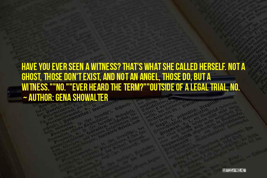 Gena Showalter Quotes: Have You Ever Seen A Witness? That's What She Called Herself. Not A Ghost, Those Don't Exist, And Not An