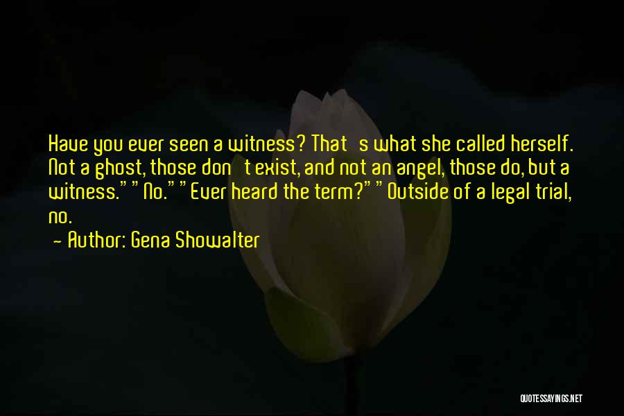 Gena Showalter Quotes: Have You Ever Seen A Witness? That's What She Called Herself. Not A Ghost, Those Don't Exist, And Not An