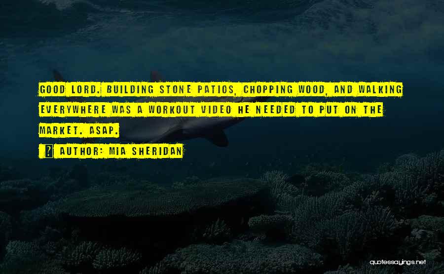 Mia Sheridan Quotes: Good Lord. Building Stone Patios, Chopping Wood, And Walking Everywhere Was A Workout Video He Needed To Put On The