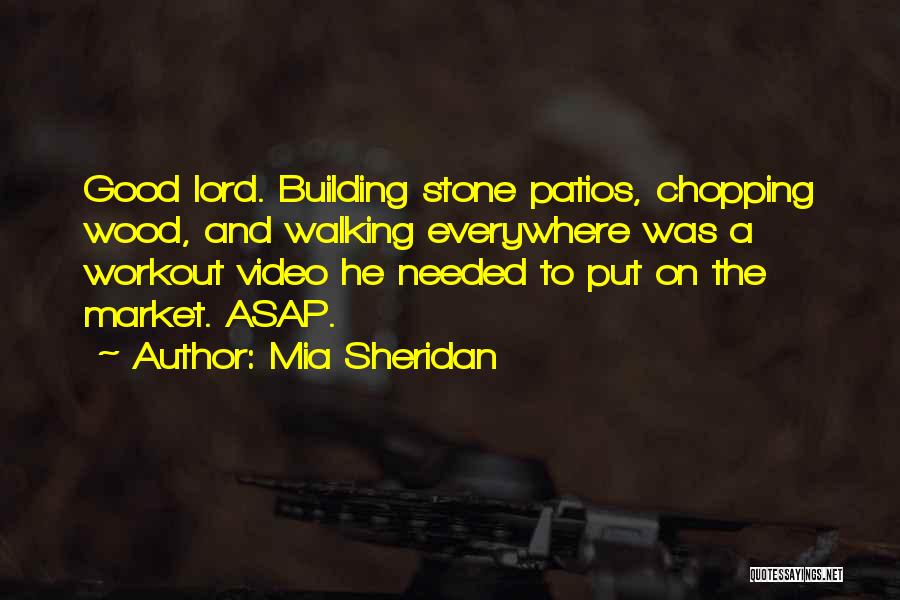 Mia Sheridan Quotes: Good Lord. Building Stone Patios, Chopping Wood, And Walking Everywhere Was A Workout Video He Needed To Put On The