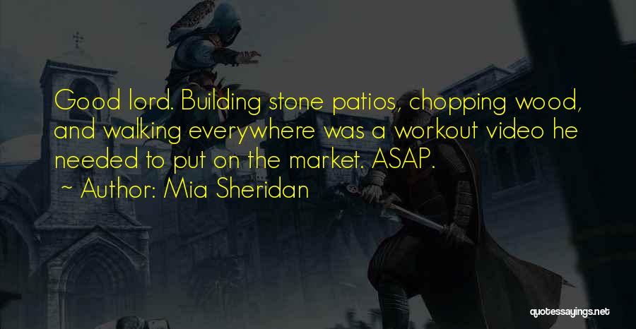 Mia Sheridan Quotes: Good Lord. Building Stone Patios, Chopping Wood, And Walking Everywhere Was A Workout Video He Needed To Put On The