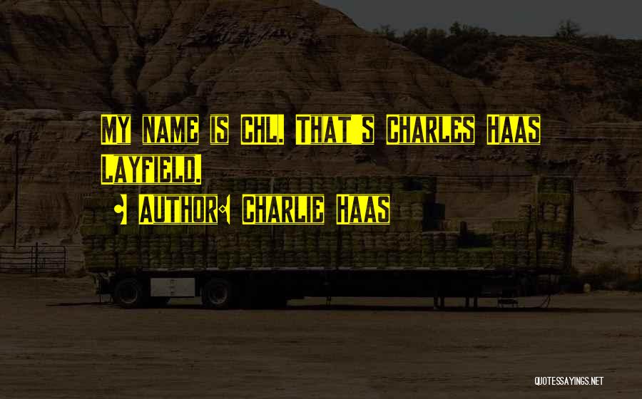 Charlie Haas Quotes: My Name Is Chl. That's Charles Haas Layfield.