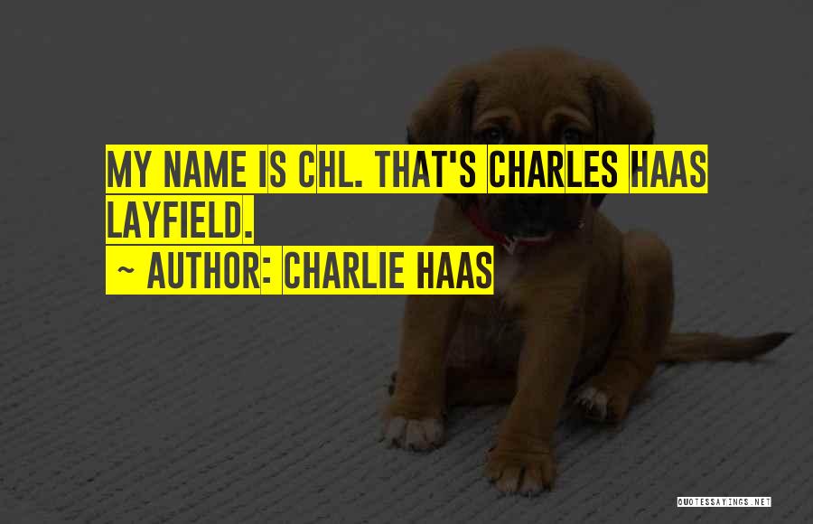 Charlie Haas Quotes: My Name Is Chl. That's Charles Haas Layfield.