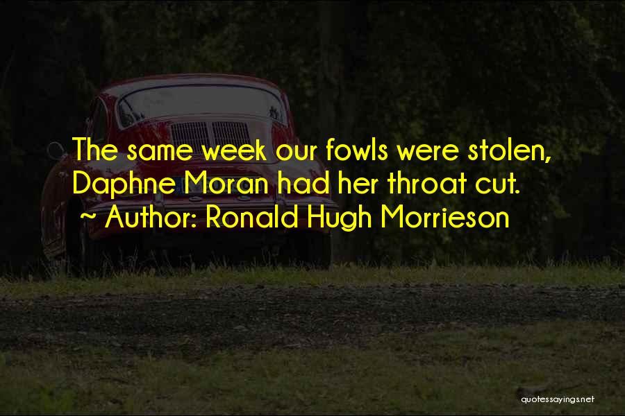 Ronald Hugh Morrieson Quotes: The Same Week Our Fowls Were Stolen, Daphne Moran Had Her Throat Cut.