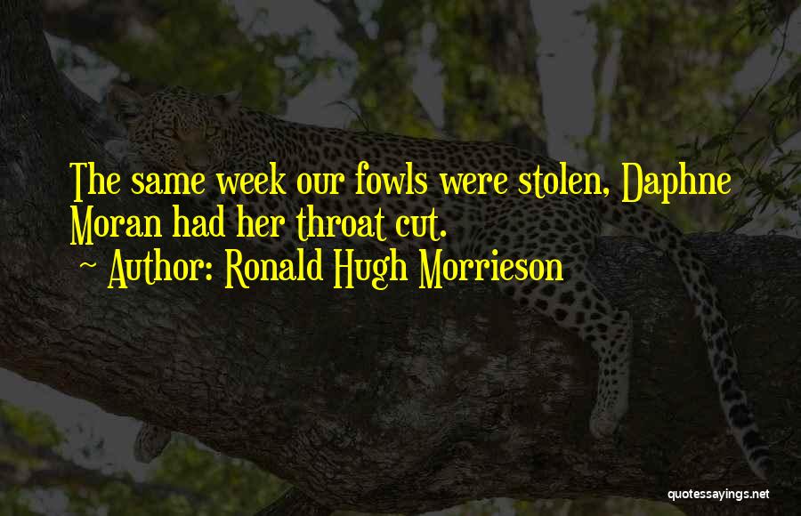 Ronald Hugh Morrieson Quotes: The Same Week Our Fowls Were Stolen, Daphne Moran Had Her Throat Cut.